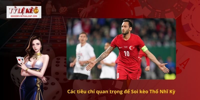 Các tiêu chí quan trọng để Soi kèo Thổ Nhĩ Kỳ